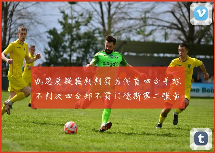 凯恩质疑裁判判罚为何首回合手球不判次回合却不罚门德斯第二张黄牌