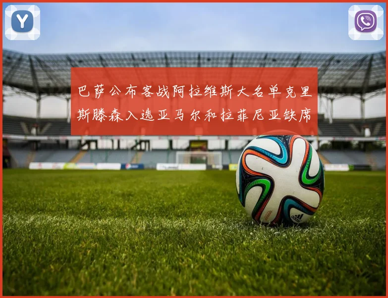 巴萨公布客战阿拉维斯大名单克里斯滕森入选亚马尔和拉菲尼亚缺席