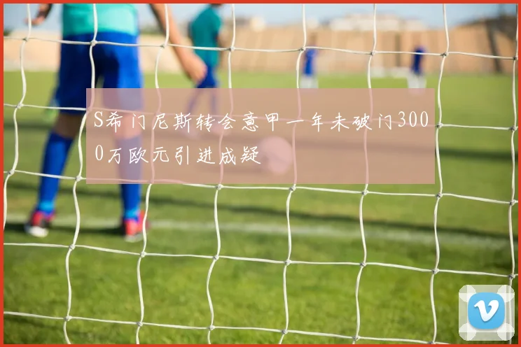 S希门尼斯转会意甲一年未破门3000万欧元引进成疑